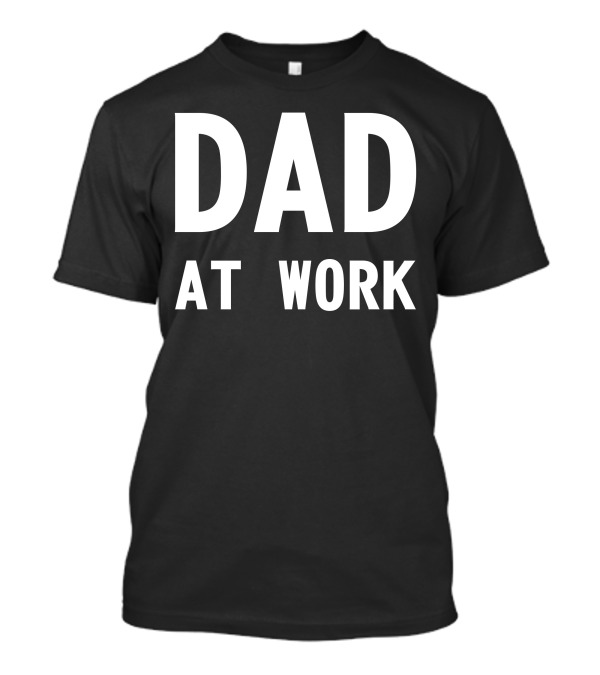 Dad At Work T-Shirt