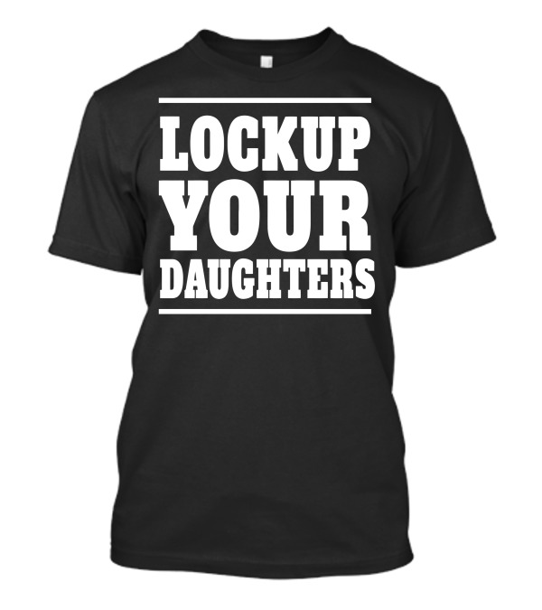LOCKUP YOUR DAUGHTERS T-Shirt