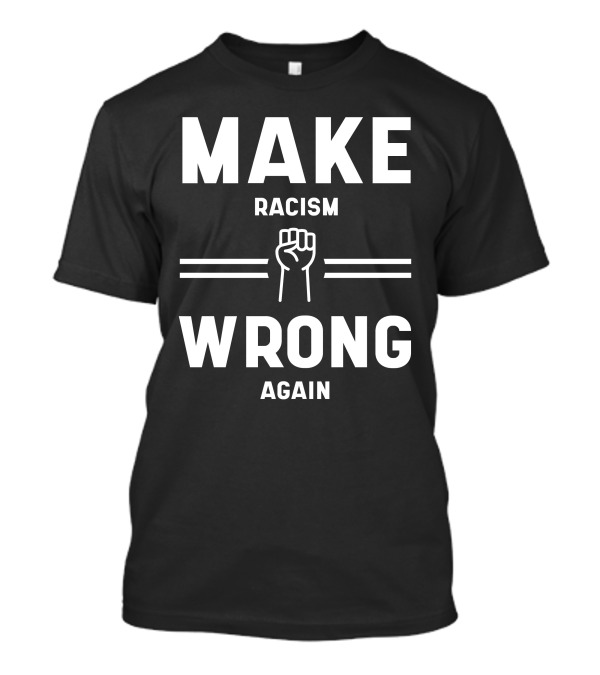 MAKE RACISM WRONG AGAIN Anti Fist T-Shirt