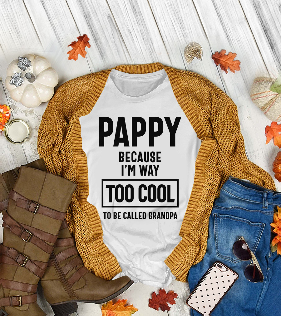 Pappy Because I'm Way Too Cool to Be Called Grandpa T-Shirt