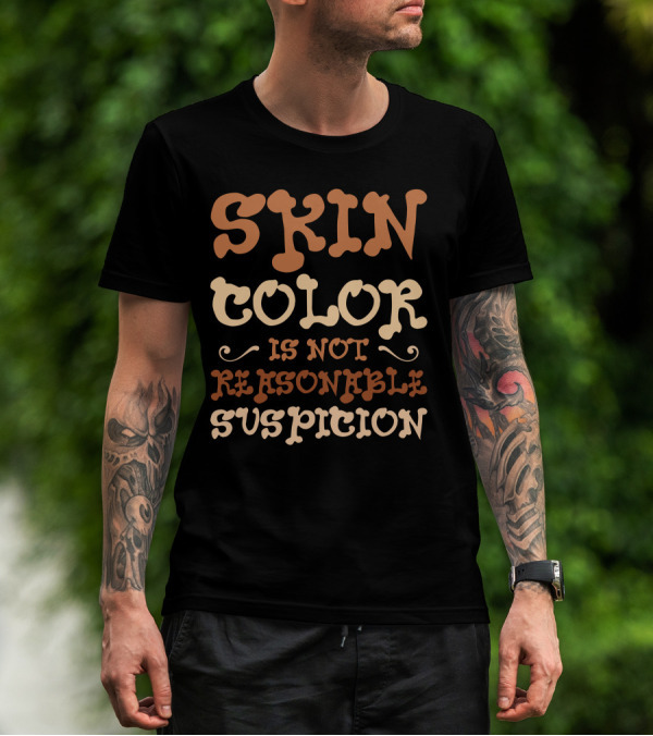 Skin Color Is Not Reasonable Suspicion T-Shirt