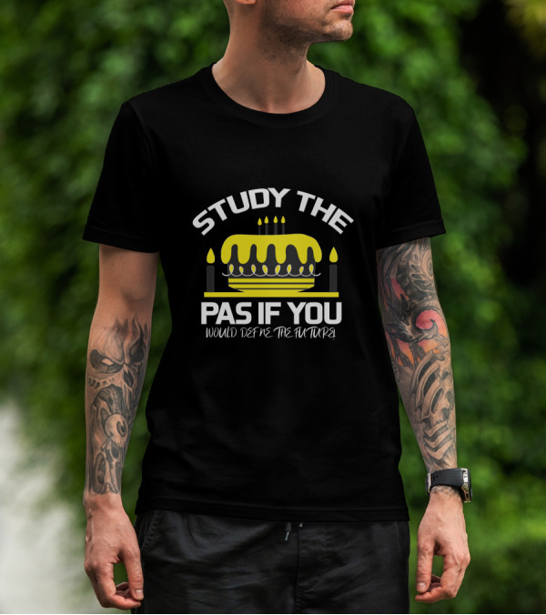 Study The Pas If You Would Define The Future Cake T-Shirt