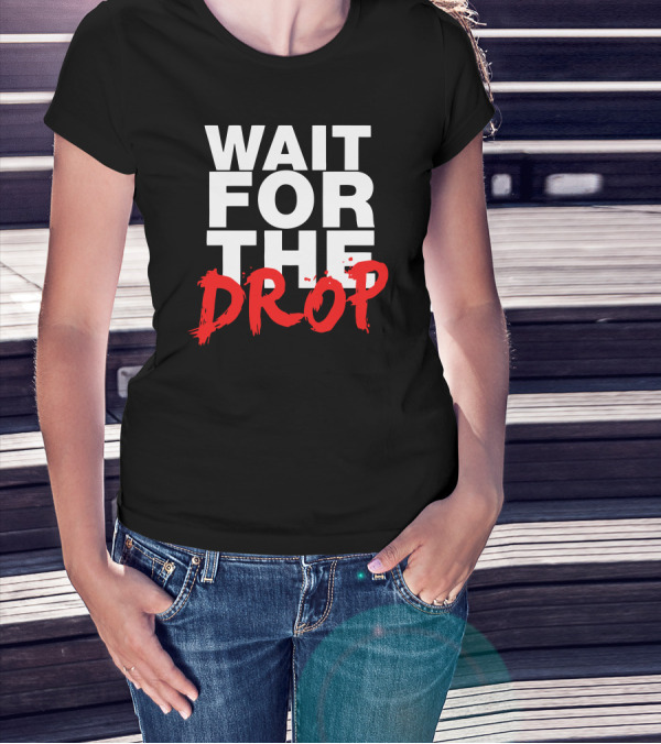 WAIT FOR THE DROP T-Shirt