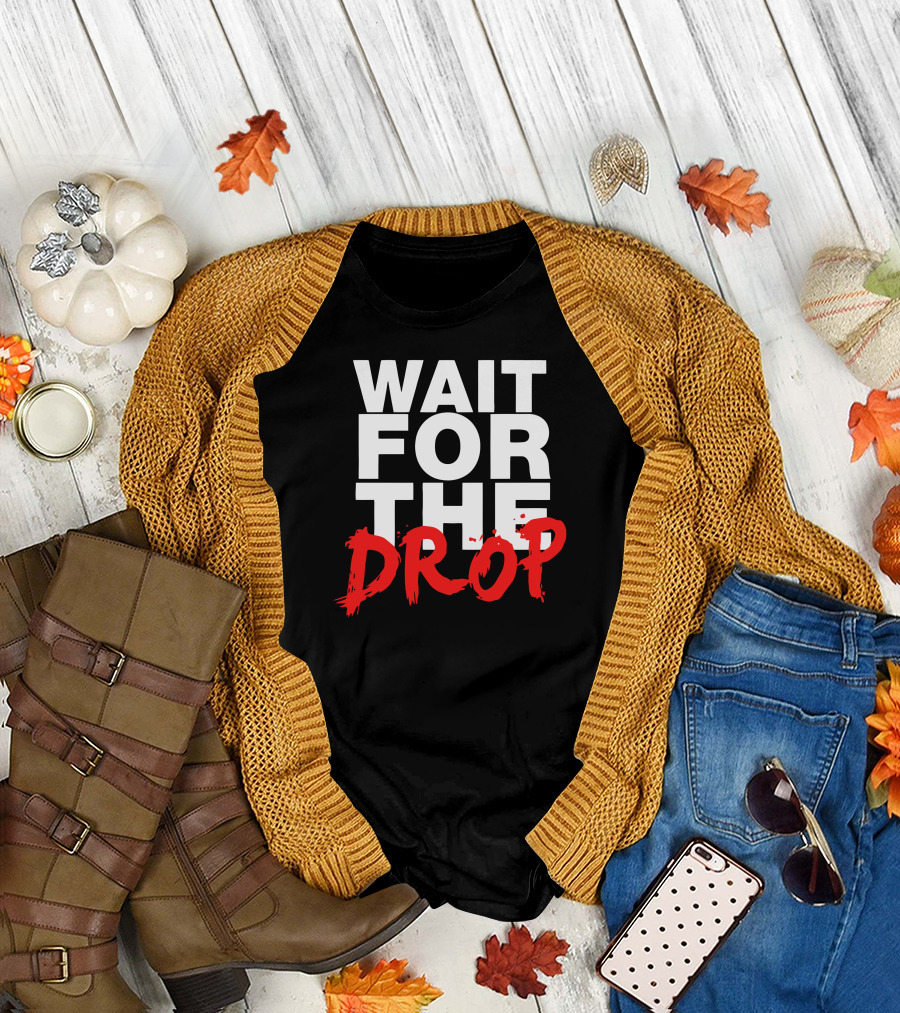 WAIT FOR THE DROP T-Shirt