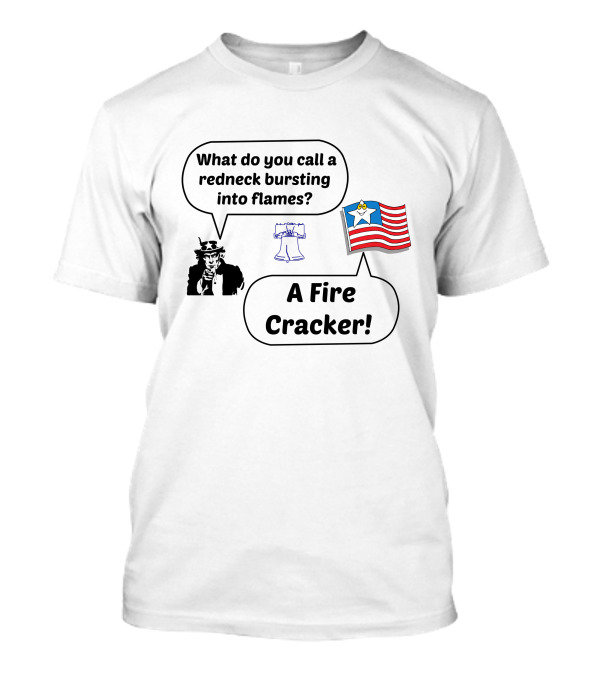 What Do You Call A Redneck Bursting Into Flames A Fire Cracker T-Shirt