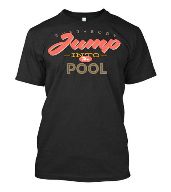 Everybody Jump Into The Pool T-Shirt