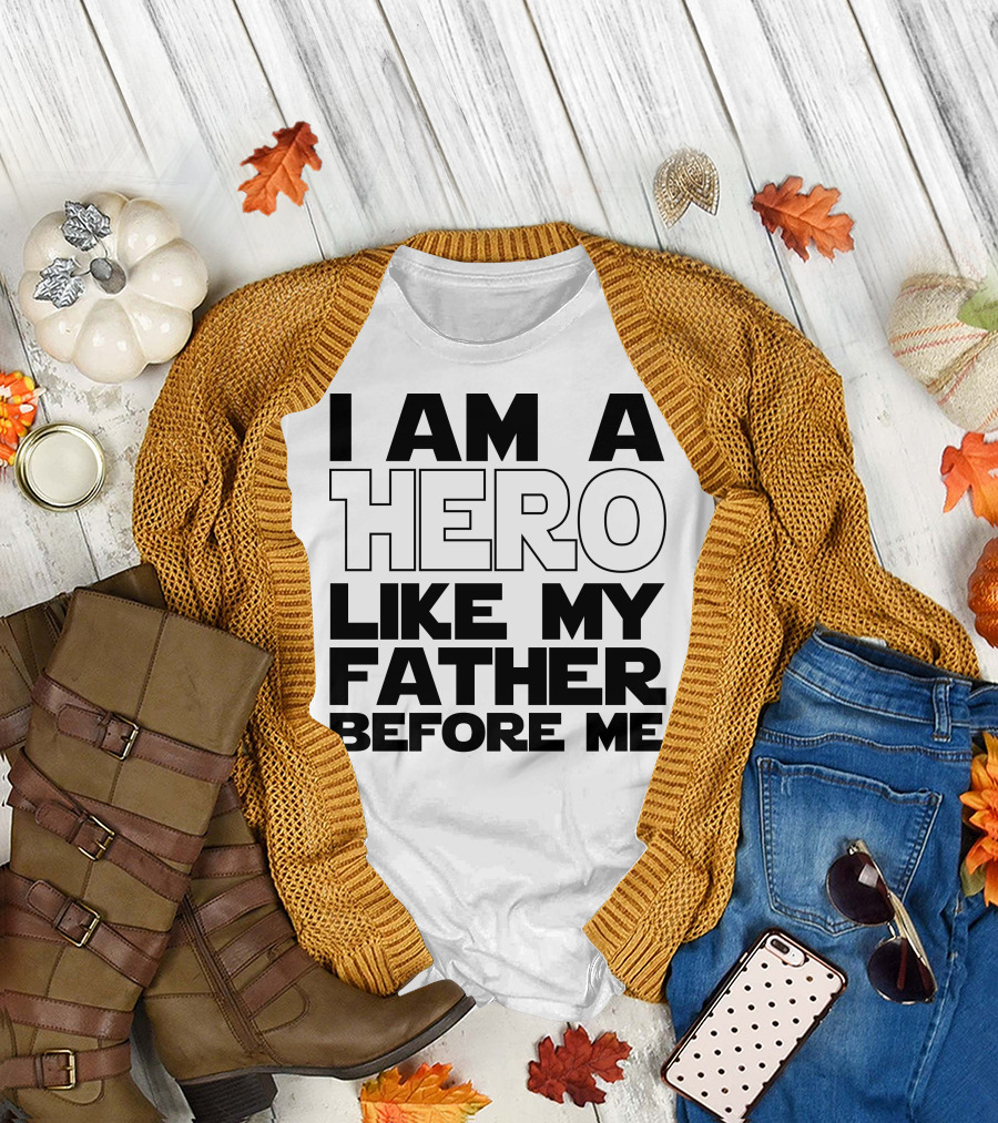 I Am A Hero Like My Father Before Me Black Font T-Shirt