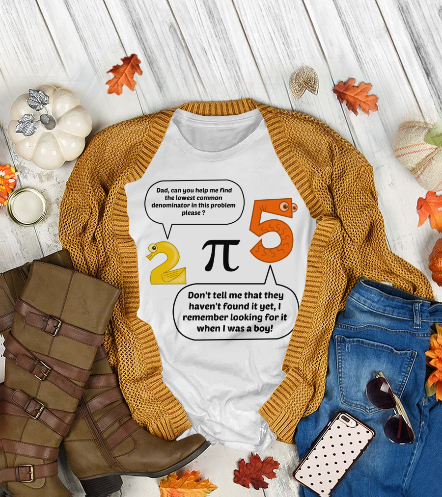 Dad Can You Help Me Find the Lowest Common Denominator in This Problem Please Pi T-Shirt