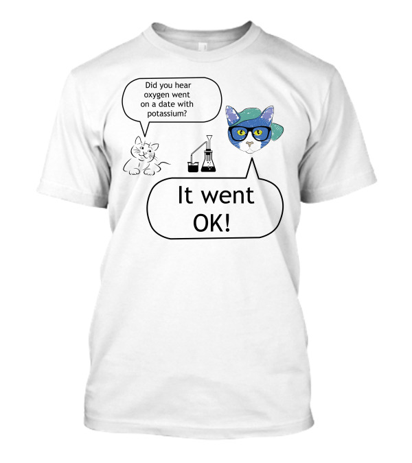 Did You Hear Oxygen Went On A Date With Potassium It Went OK Cat Chemistry Joke T-Shirt