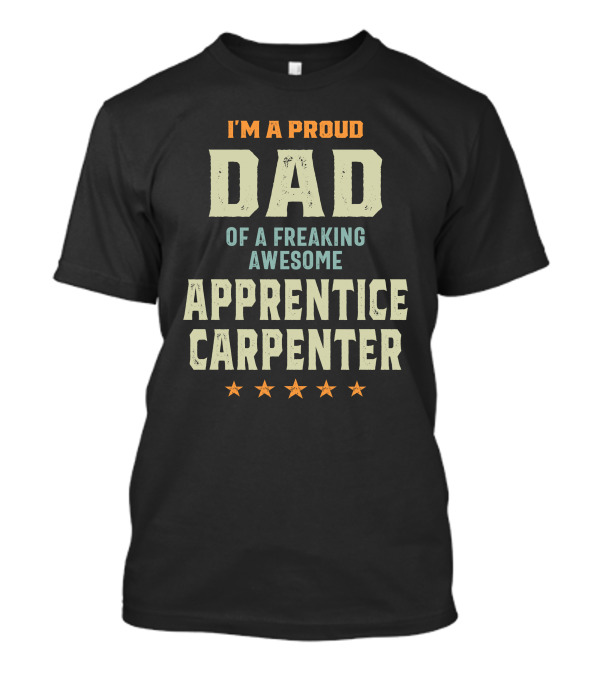 I'm A Proud Dad Of A Freaking Awesome Apprentice Carpenter T-Shirt