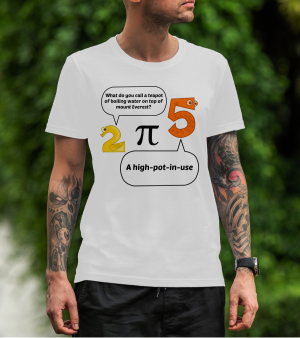 What Do You Call A Teapot Of Boiling Water On Top Of Mount Everest A High-Pot-In-Use 2 Pi 5 T-Shirt