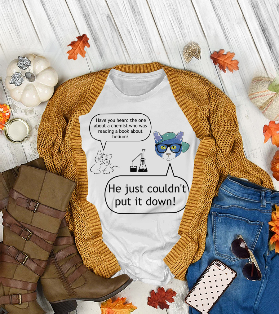 Have You Heard the One About a Chemist Reading a Book About Helium He Just Couldn't Put It Down Cat with Glasses and Beaker T-Shirt