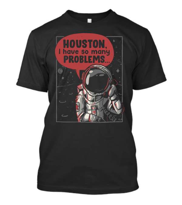 Houston I Have So Many Problems Astronaut With Vintage Space Helmet And Moon Background T-Shirt