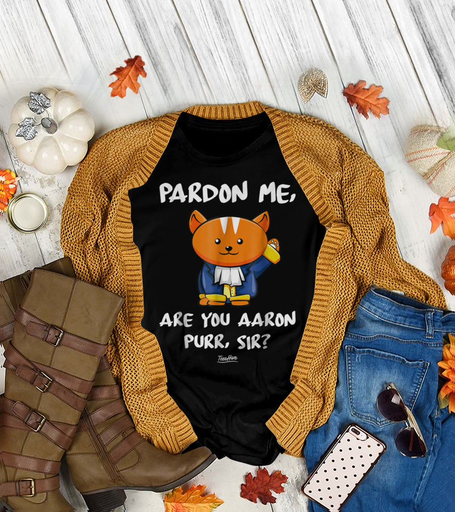 Pardon Me Are You Aaron Purr Sir Funny Cat Hamilton TeesHive T-Shirt