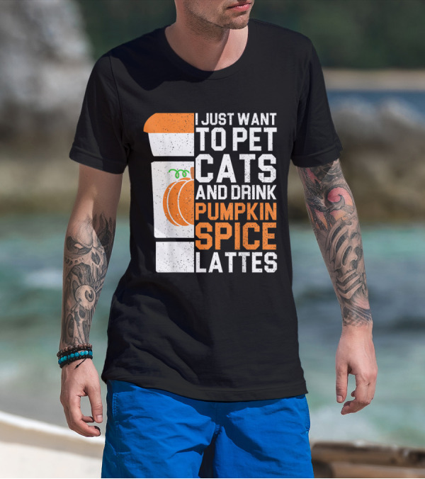 I Just Want To Pet Cats And Drink Pumpkin Spice Lattes Coffee Cup And Pumpkin T-Shirt