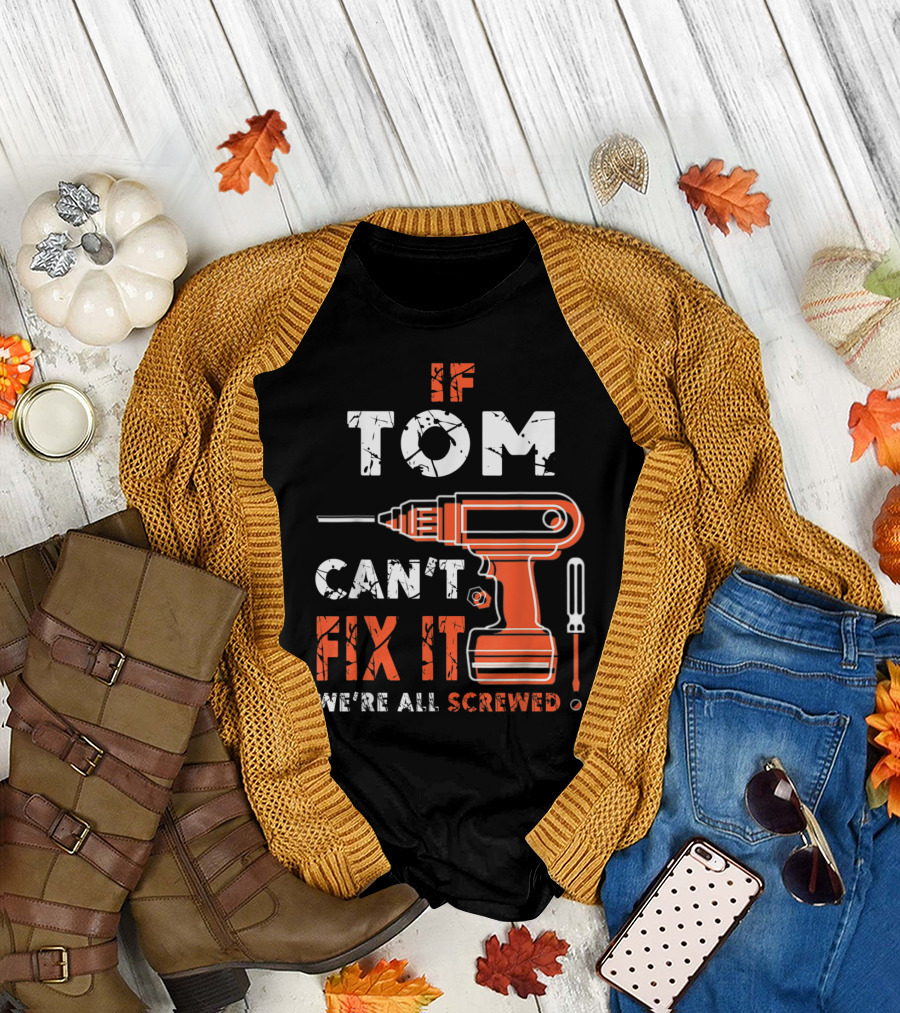 If Tom Can't Fix It We're All Screwed Drill Screwdriver T-Shirt