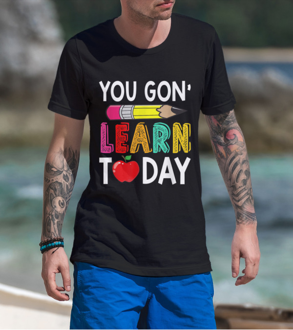 You Gon' Learn Today Pencil Apple Back To School For Teacher T-Shirt