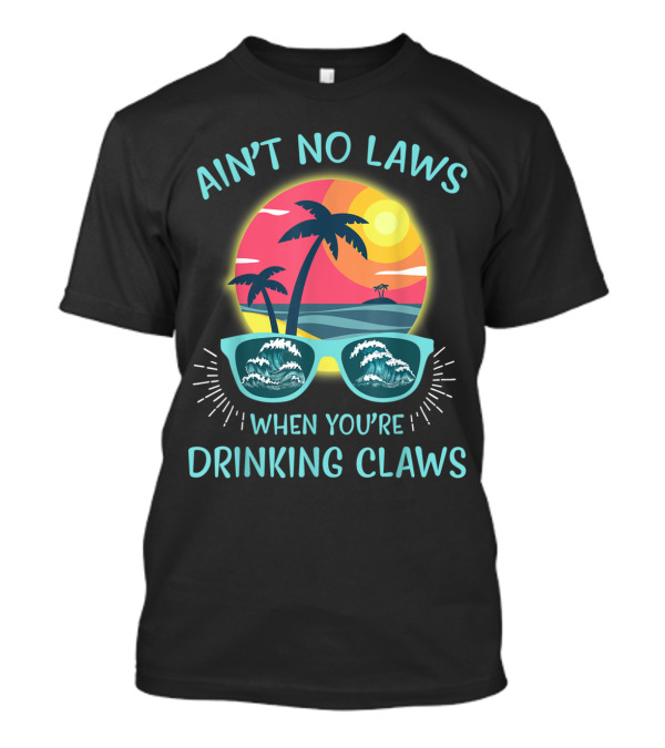 Ain't No Laws When You're Drinking Claws Sunglasses And Palm Trees Sunset T-Shirt