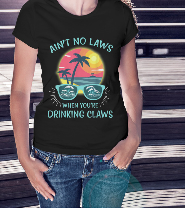 Ain't No Laws When You're Drinking Claws Sunglasses And Palm Trees Sunset T-Shirt