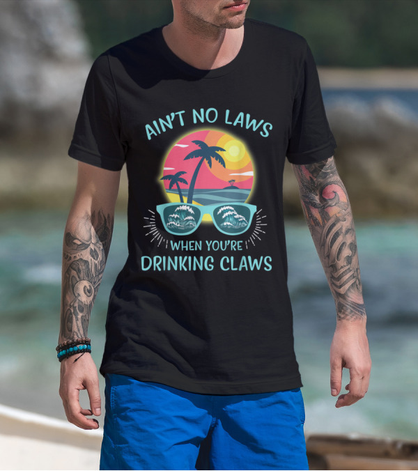 Ain't No Laws When You're Drinking Claws Sunglasses And Palm Trees Sunset T-Shirt