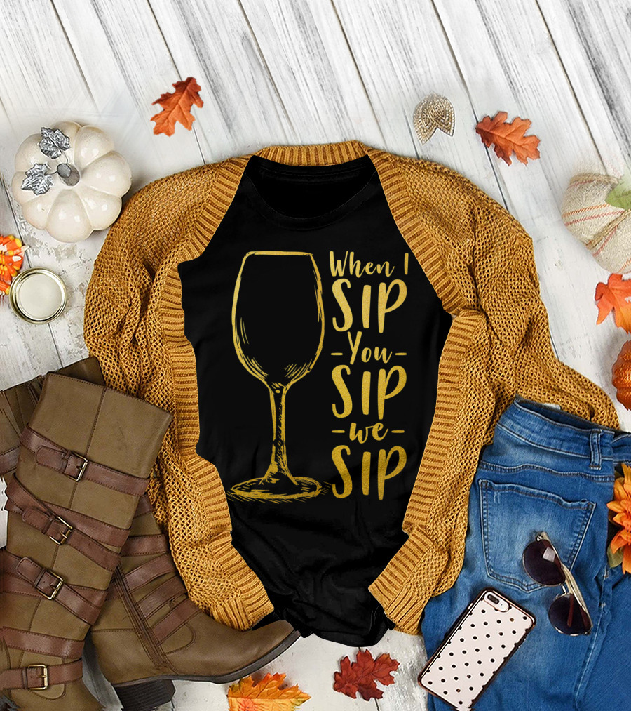 Womens Ladies When I Sip You Sip We Sip Wine Lovers Gold Wine Glass T-Shirt