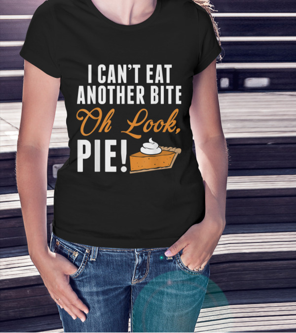 I Can't Eat Another Bite Oh Look Pie With Slice T-Shirt