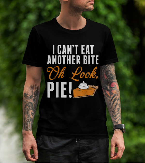 I Can't Eat Another Bite Oh Look Pie With Slice T-Shirt