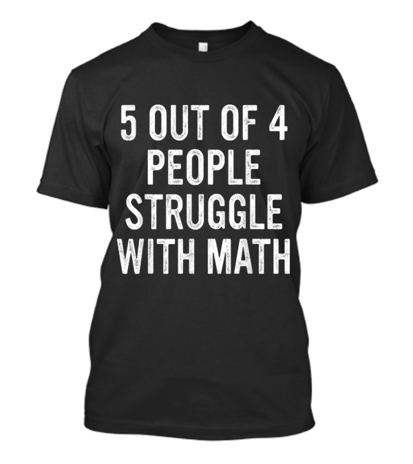 Funny Teacher 5 Out Of 4 People Struggle With Math T-Shirt