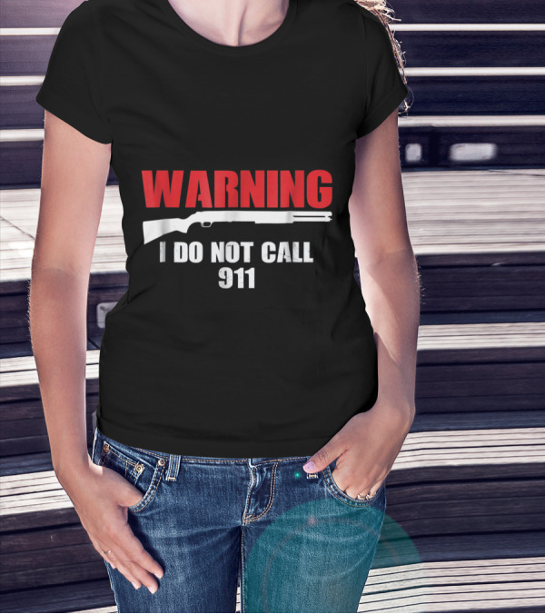 Warning I Do Not Call 911 Gun Rights 2nd Amendment T-Shirt