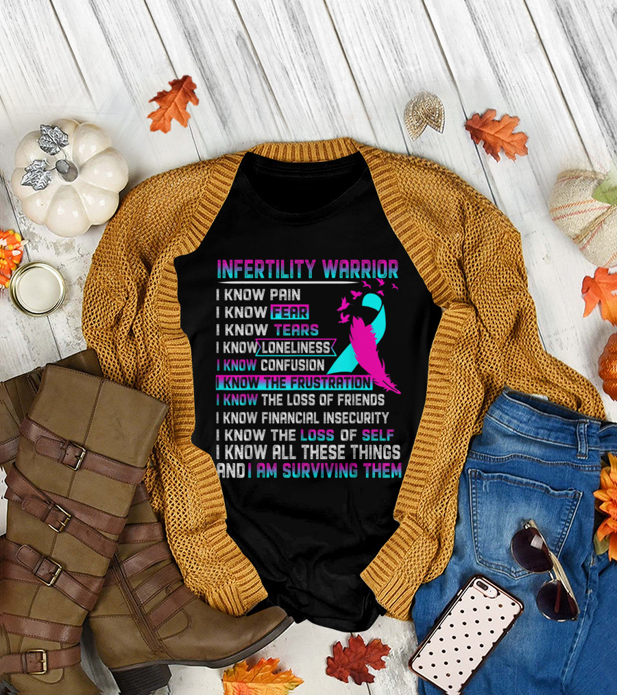 Infertility Warrior I Know Pain Fear Tears Loneliness Confusion Frustration Loss of Friends Financial Insecurity Loss of Self I Am Surviving T-Shirt
