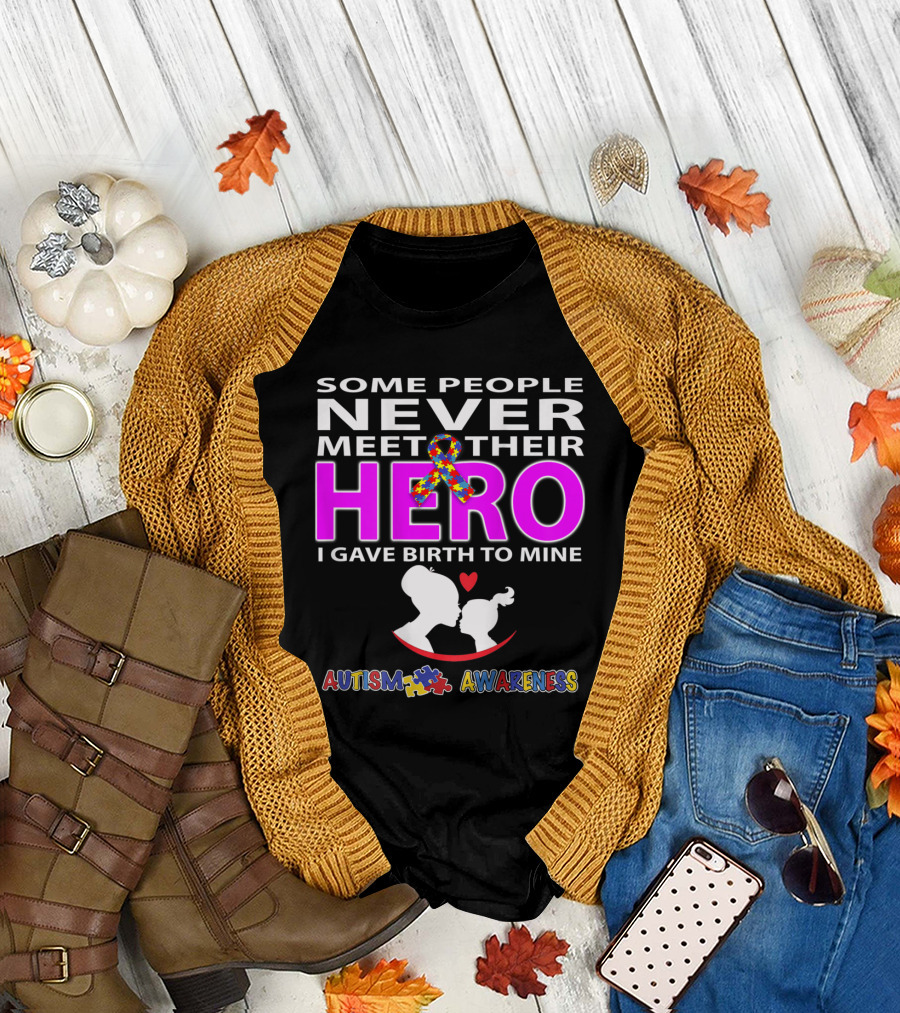 SOME PEOPLE NEVER MEET THEIR HERO I GAVE BIRTH TO MINE AUTISM AWARENESS T-Shirt