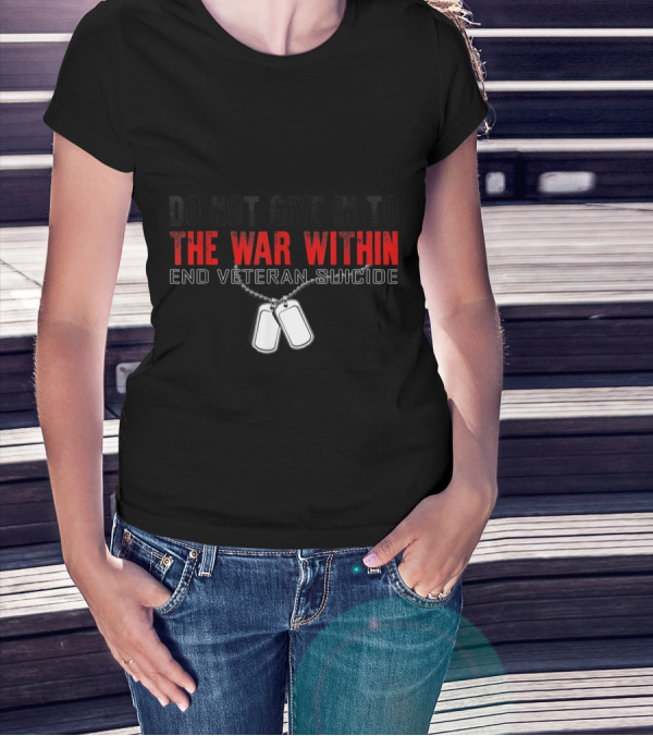 Do Not Give In To The War Within End Veteran Suicide Dog Tags T-Shirt