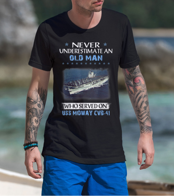 Never Underestimate An Old Man Who Served On USS Midway CVB-41 T-Shirt