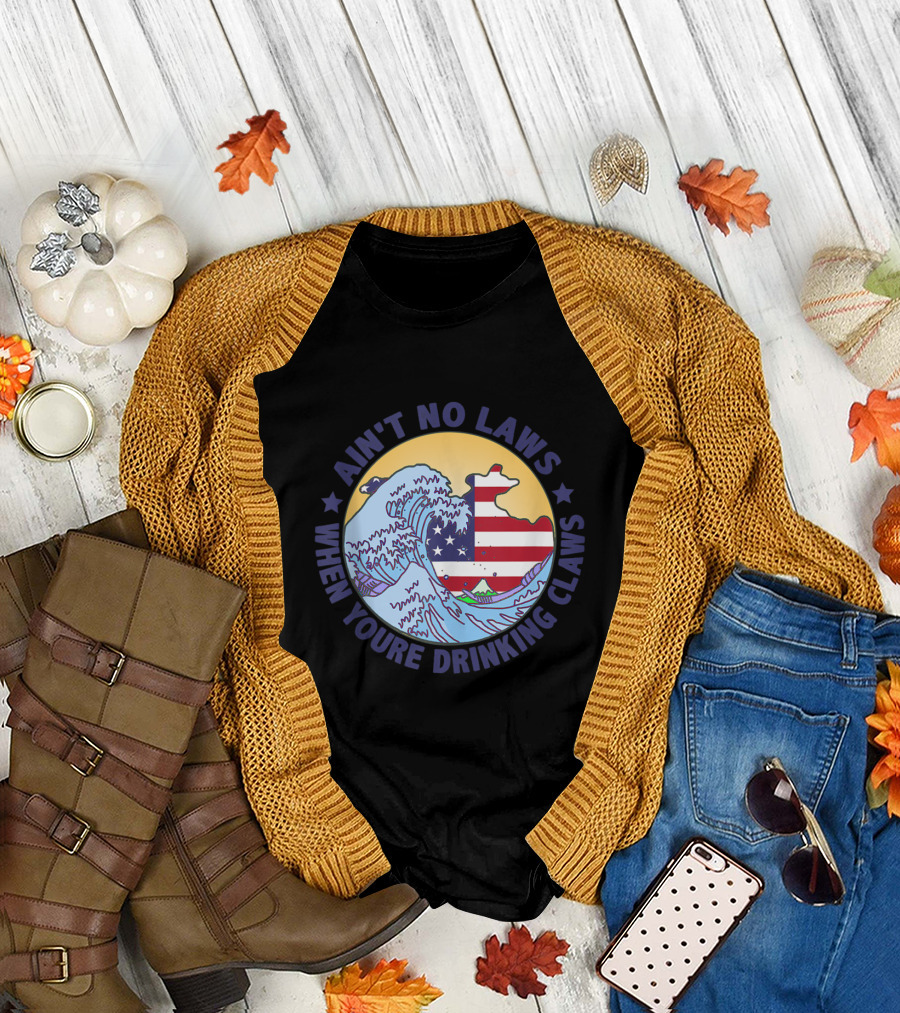Ain't No Laws When You're Drinking Claws Wave American Flag Funy T-Shirt