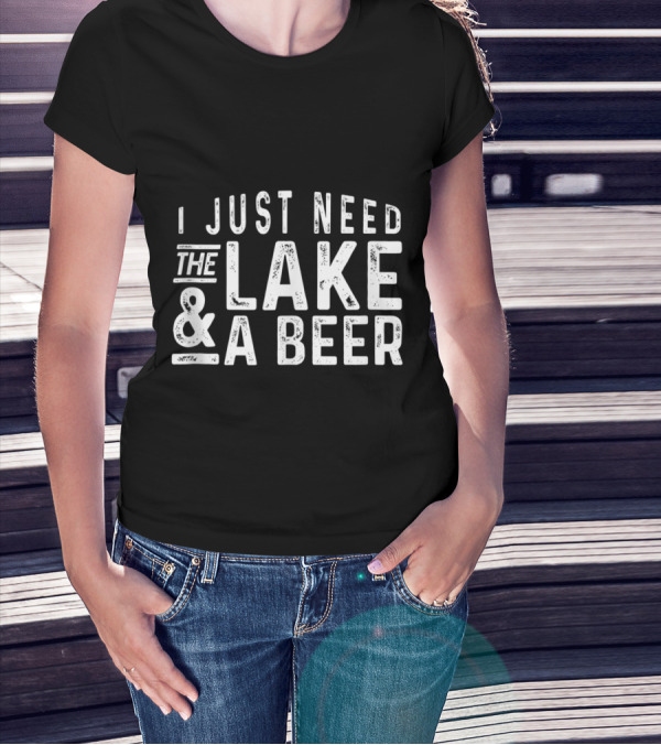 I Just Need The Lake And A Beer T-Shirt