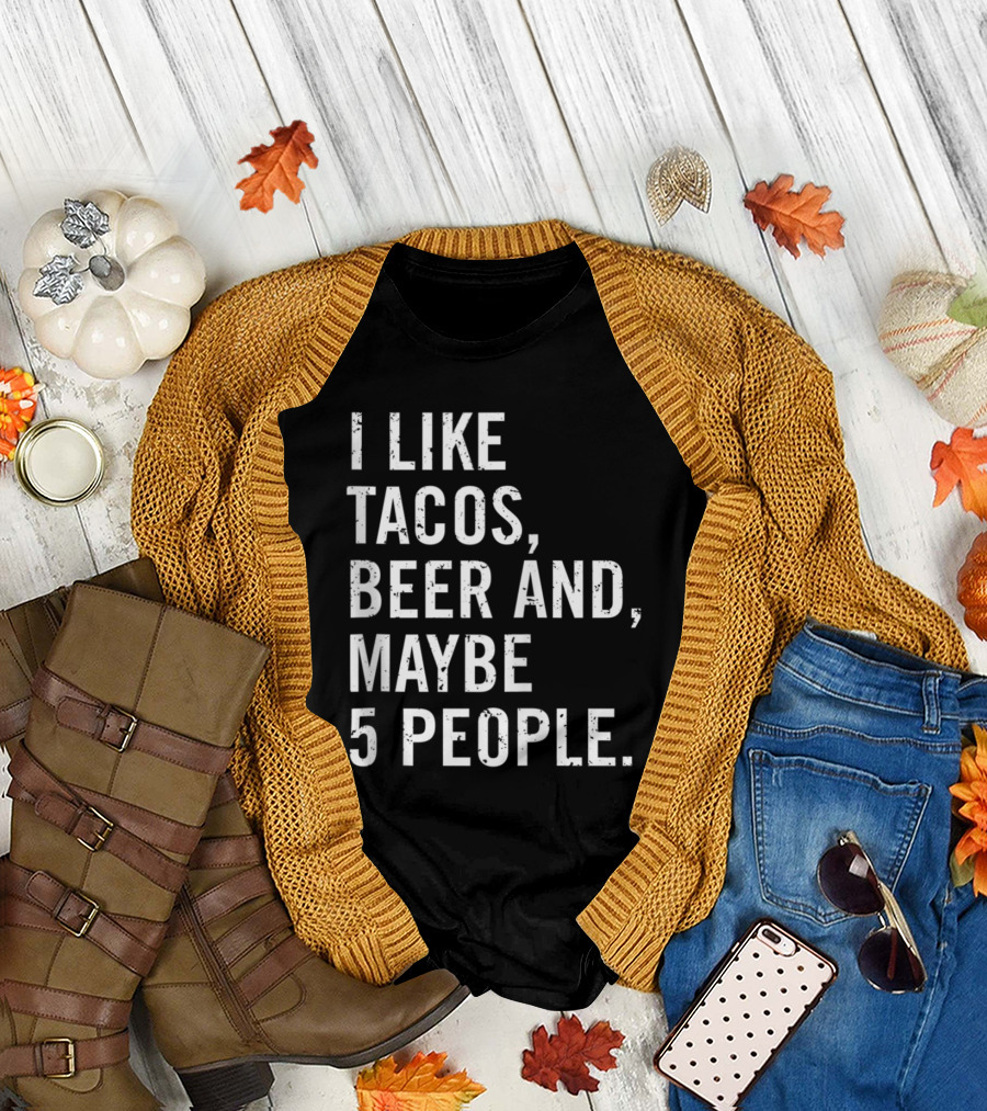 I Like Tacos Beer and Maybe 5 People Funny Beer T-Shirt