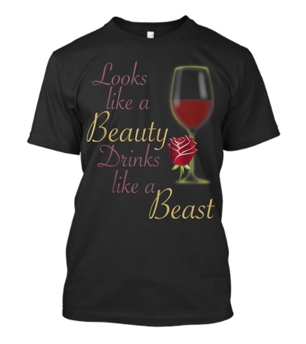 Looks Like A Beauty Drinks Like A Beast Wine Glass Rose T-Shirt