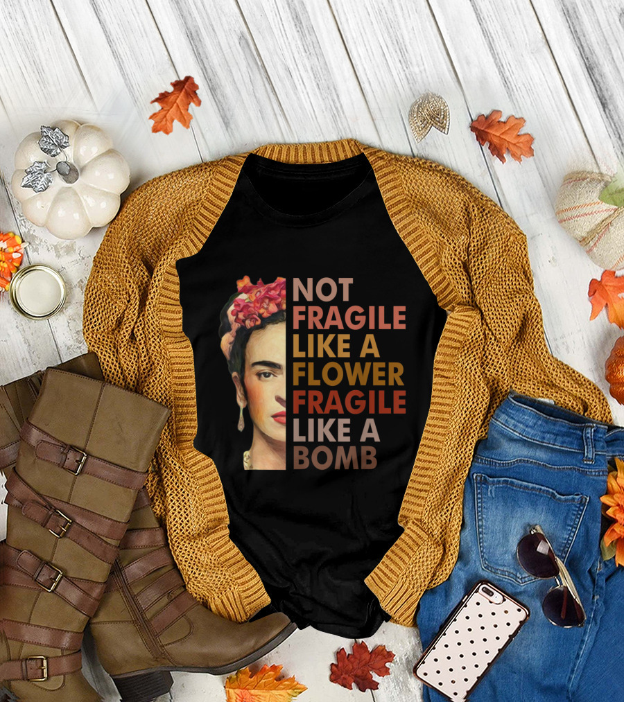 Not Fragile Like A Flower Fragile Like A Bomb T-Shirt