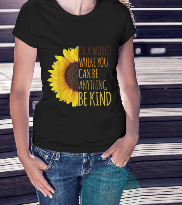 In A World Where You Can Be Anything Be Kind Sunflower T-Shirt