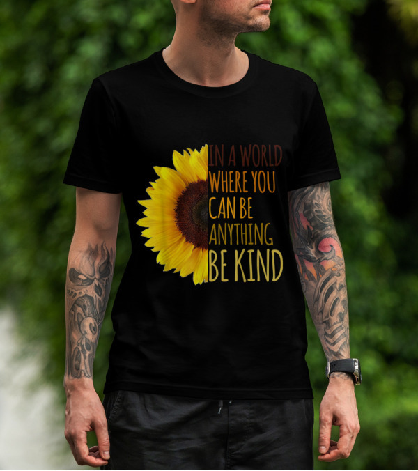 In A World Where You Can Be Anything Be Kind Sunflower T-Shirt