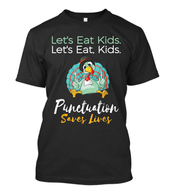 Let's Eat Kids Let's Eat Kids Punctuation Saves Lives Funny Turkey Thanksgiving Teacher T-Shirt