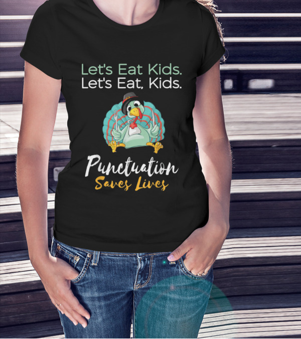 Let's Eat Kids Let's Eat Kids Punctuation Saves Lives Funny Turkey Thanksgiving Teacher T-Shirt
