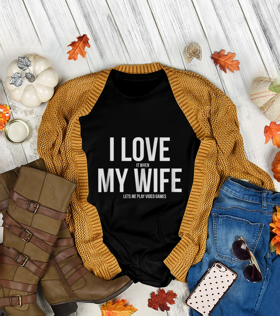 I Love It When My Wife Lets Me Play Video Games Funny Father's Day Video Game Dad T-Shirt