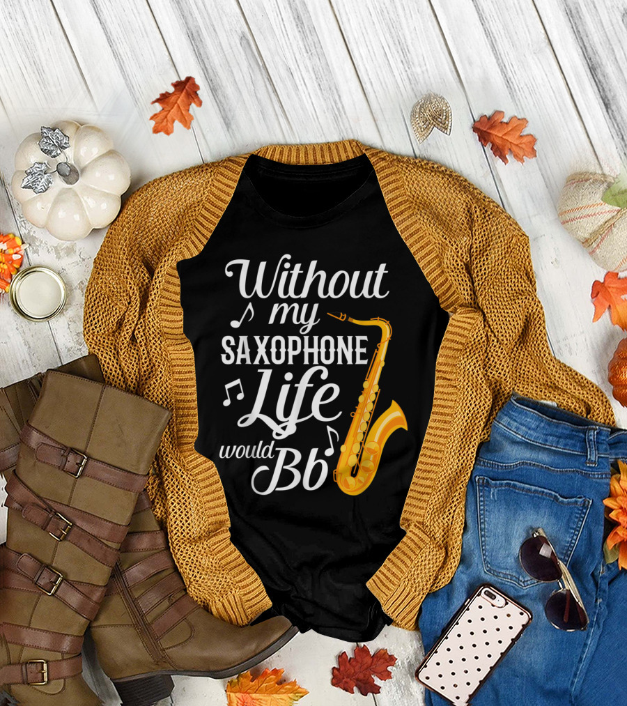 Without My Saxophone Life Would B Flat Musical Notes Saxophone T-Shirt
