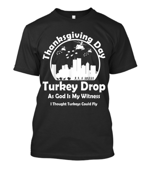 Thanksgiving Day Turkey Drop As God Is My Witness I Thought Turkeys Could Fly T-Shirt