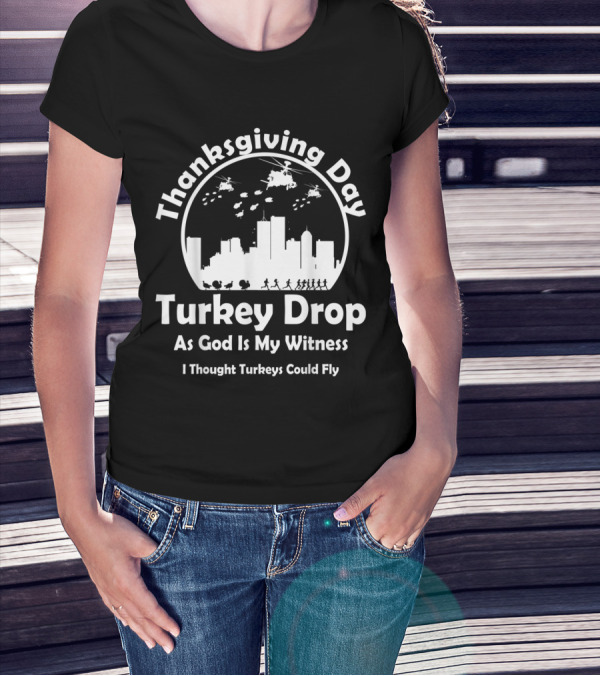 Thanksgiving Day Turkey Drop As God Is My Witness I Thought Turkeys Could Fly T-Shirt