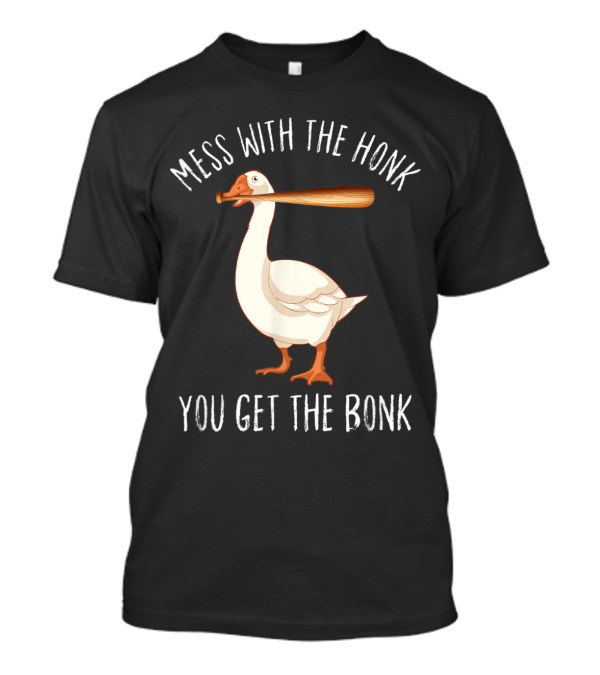 Mess With The Honk You Get The Bonk Goose Bat T-Shirt