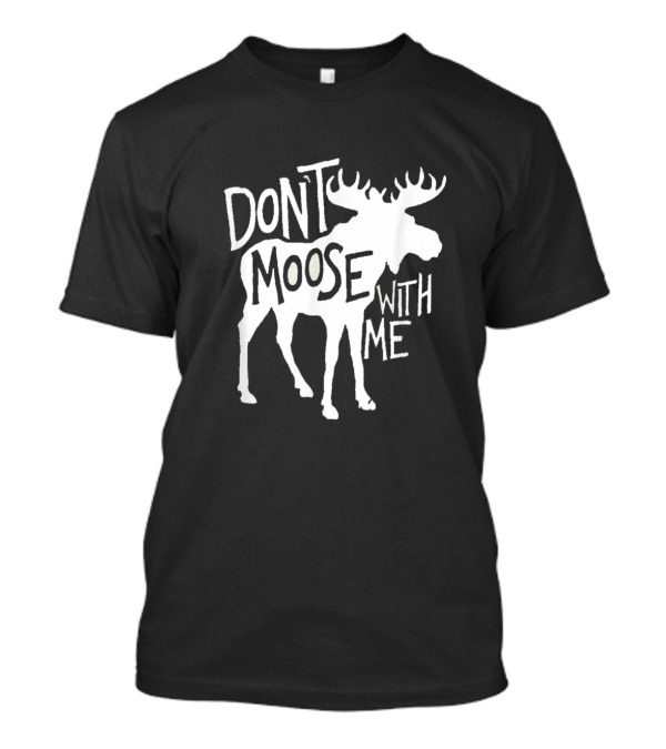 Don't Moose With Me Moose T-Shirt