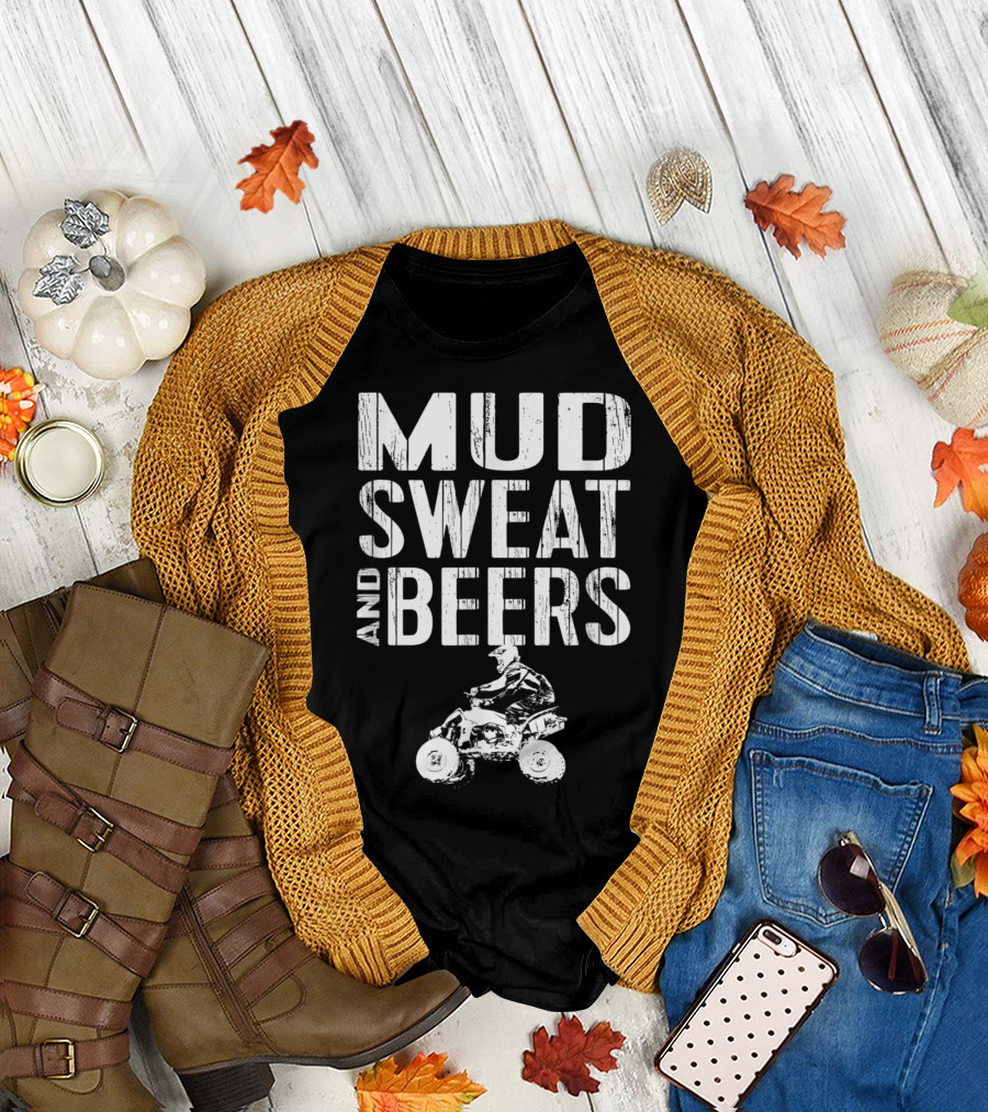 Mud Sweat and Beers Funny ATV Quad 4 Wheeler Mudding T-Shirt