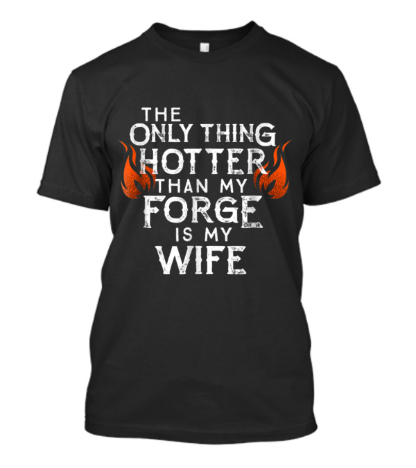 The Only Thing Hotter Than My Forge Is My Wife T-Shirt